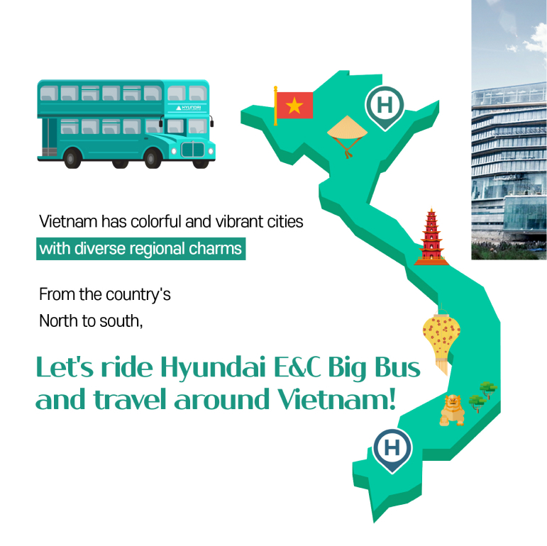 Vietnam has colorful and vibrant cities with diverse regional charms From the countrys  North to south, Lets ride Hyundai E&C Big Bus  and travel around Vietnam!